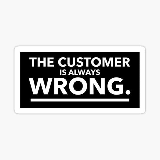 #7 - The Customer is Always Wrong!